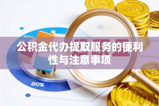 噶尔公积金代办提取服务的便利性与注意事项