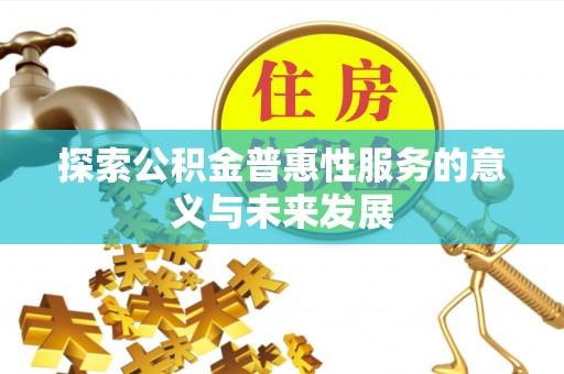 噶尔探索公积金普惠性服务的意义与未来发展